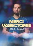 Michaël Delacour - Merci vasectomie